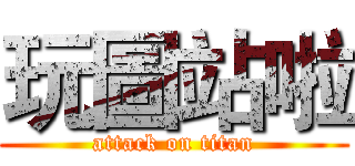 玩圖站啦 (attack on titan)