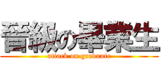 晉級の畢業生 (attack on graduate)