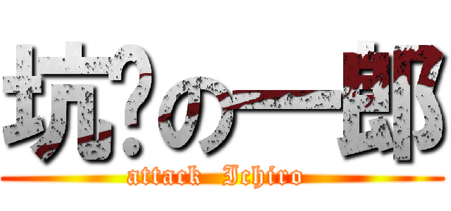坑爹の一郎 (attack  Ichiro )