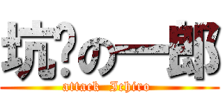 坑爹の一郎 (attack  Ichiro )