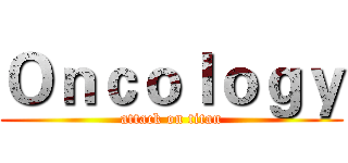 Ｏｎｃｏｌｏｇｙ (attack on titan)