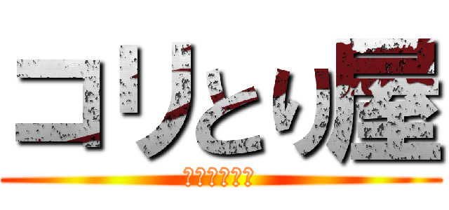 コリとり屋 (駆逐してやる)