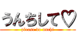 うんちして♡ (please do unchi)