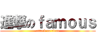 進撃のｆａｍｏｕｓ (attack on titan)