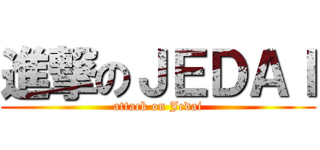 進撃のＪＥＤＡＩ (attack on Jedai)