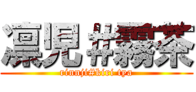 凛児＃霧茶 (rinnji#kiri tya)