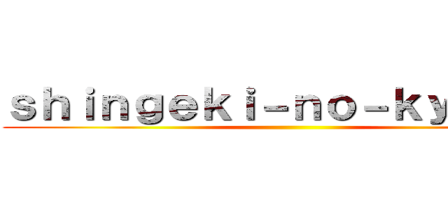 ｓｈｉｎｇｅｋｉ－ｎｏ－ｋｙｏｊｉｎ ()