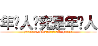 年轻人终究是年轻人 (young people, after all, young)