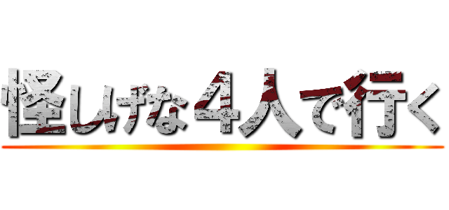 怪しげな４人で行く ()