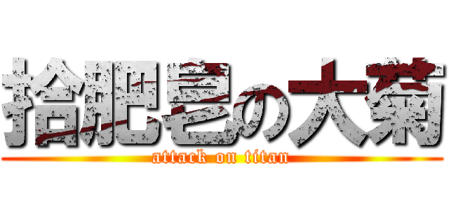 拾肥皂の大菊 (attack on titan)