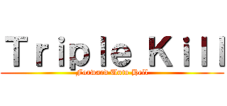 Ｔｒｉｐｌｅ Ｋｉｌｌ (Forward Unto Hell)