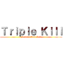 Ｔｒｉｐｌｅ Ｋｉｌｌ (Forward Unto Hell)