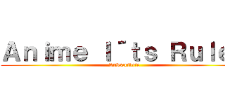 Ａｎｉｍｅ Ｉ´ｔｓ Ｒｕｌｅｓ (Subscribete)