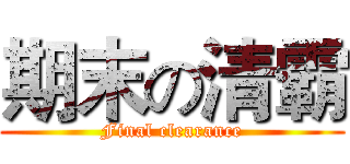 期末の清霸 (Final clearance)