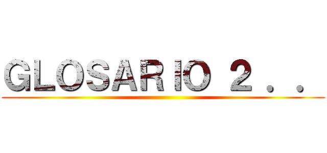 ＧＬＯＳＡＲＩＯ ２ ．． ()