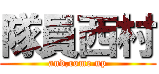 隊員西村 (and,come up)