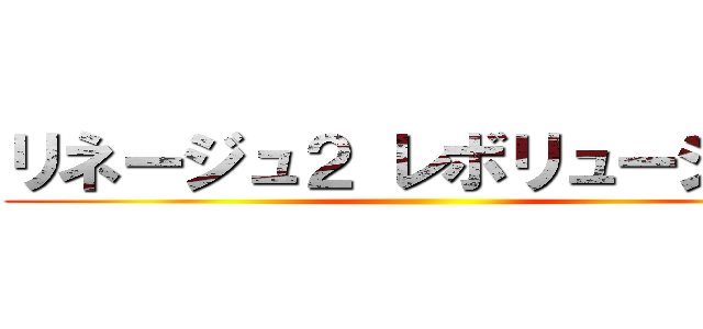 リネージュ２ レボリューション ()