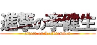 進撃の李健生 (attack on LeeKienSen)