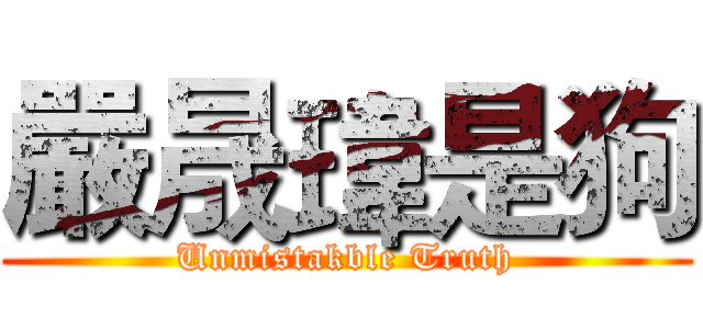 嚴晟瑋是狗 (Unmistakble Truth)