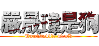 嚴晟瑋是狗 (Unmistakble Truth)