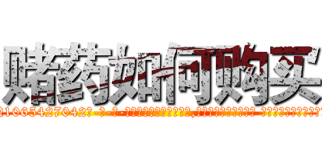 赌药如何购买 (赌药如何购买【电-话151x68344x817-Q1065427042元-吉-药-业】我们做的是长期生意,靠的是老客户长期支持 赌药如何购买在发表了一篇http://sngk.net/a5V8iA

参考消息网我们做的是长期生意,靠的是老客户长期支持也许我们早该意识到，就连鲍勃·霍斯金斯（金球奖戏剧类电影男主角 
)