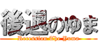 後退のゆま (Recession The Yuma)