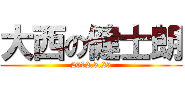 大西の健士朗 (2012.5.25)