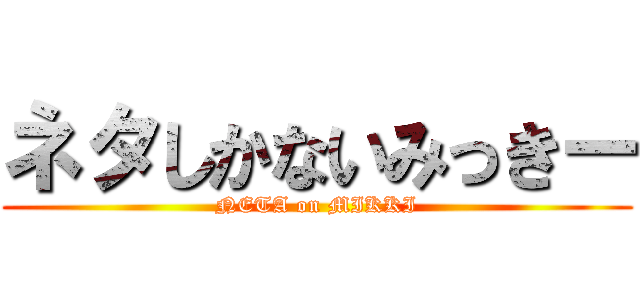 ネタしかないみっきー (NETA on MIKKI)