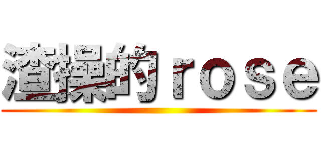 渣操的ｒｏｓｅ ()