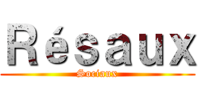 Ｒéｓａｕｘ (Sociaux)