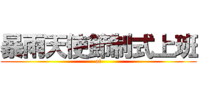 暴雨天使節制式上班 (at)