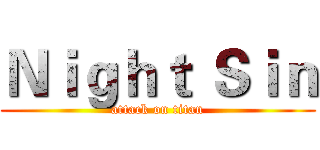 Ｎｉｇｈｔ Ｓｉｎ (attack on titan)