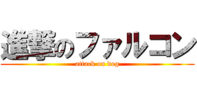 進撃のファルコン (attack on dog)