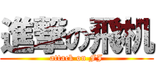 進撃の飛机 (attack on FJ)