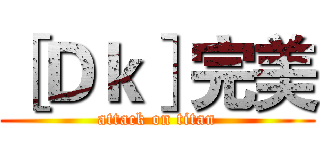 ［Ｄｋ］完美 (attack on titan)