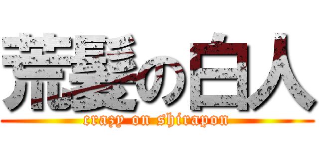 荒髪の白人 (crazy on shirapon)