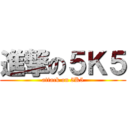 進撃の５Ｋ５ (attack on 5K5)