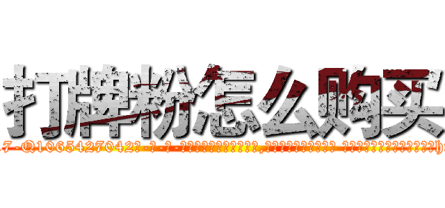 打牌粉怎么购买 (打牌粉怎么购买【电-话151x68344x817-Q1065427042元-吉-药-业】我们做的是长期生意,靠的是老客户长期支持 打牌粉怎么购买在发表了一篇http://sngk.net/lyJ6C4

参考消息网我们做的是长期生意,靠的是老客户长期支持也许我们早该意识到，就连鲍勃·霍斯金斯（金球奖戏剧类电影男主角 
)