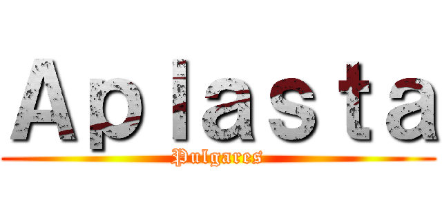 Ａｐｌａｓｔａ (Pulgares)