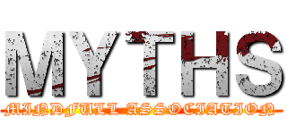 ＭＹＴＨＳ (MINDFULL ASSOCIATION)