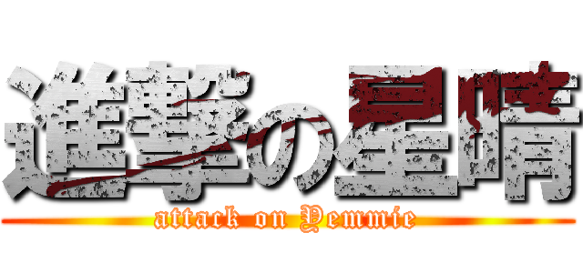 進撃の星晴 (attack on Yemmie)