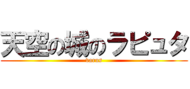 天空の城のラピュタ (varus)