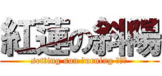 紅蓮の斜陽 (setting sun Ｂurning ＲＥＤ)