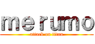 ｍｅｒｕｍｏ (attack on titan)