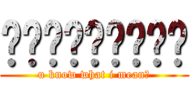 麵麵麵麵麵麵麵麵麵 (u know what i mean?)