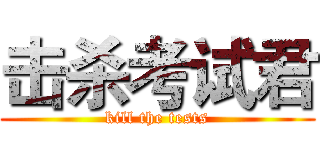 击杀考试君 (kill the tests)