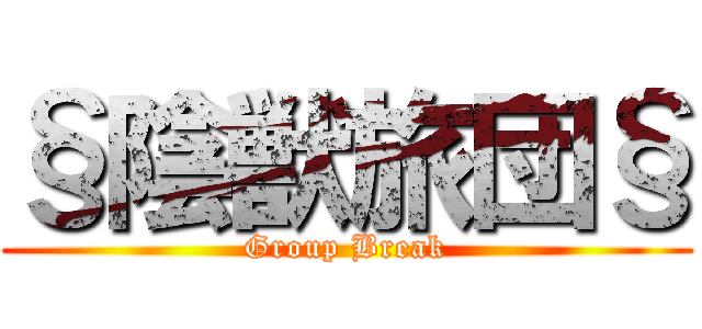 §陰獣旅団§ (Group Break)