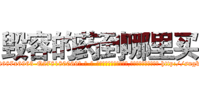 毁容的药到哪里买 (毁容的药到哪里买【电-186x2687x6963-Q278180069元-吉-药-业】我们做的是长期生意,靠的是老客户长期支持 http://sngk.net/sZZUVO
)