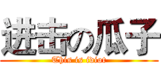 进击の瓜子 (This is idiot)