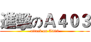 進擊のＡ４０３ (attack on A403)